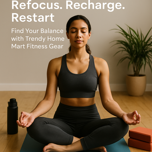 Refocus. Recharge. Restart: Find Your Balance with Trendy Home Mart Fitness Gear